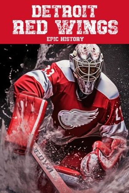 Detroit Red Wings Epic History, Epic History - Ebook - 9798223712978