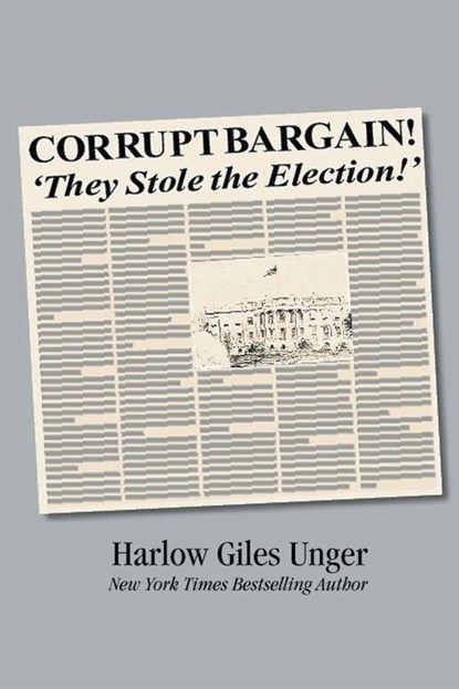Corrupt Bargain! They Stole the Election!, Harlow Giles Unger - Paperback - 9798223717560