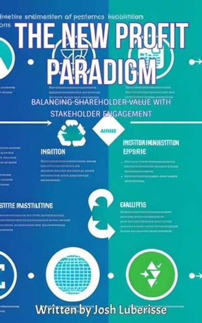 The New Profit Paradigm: Balancing Shareholder Value with Stakeholder Engagement, Josh Luberisse - Ebook - 9798223719137