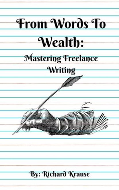 From Words To Wealth: Mastering Freelance Writing, Richard Krause - Ebook - 9798223721215