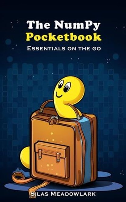 The Numpy Pocketbook: Essentials on the Go, Silas Meadowlark - Ebook - 9798223735526