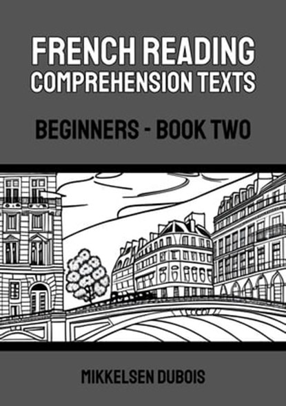 French Reading Comprehension Texts: Beginners - Book Two, Mikkelsen Dubois - Ebook - 9798223741091