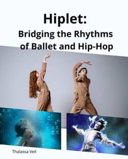 Hiplet: Bridging the Rhythms of Ballet and Hip-Hop, Thalassa Veil - Ebook - 9798223741374