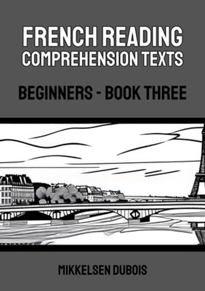 French Reading Comprehension Texts: Beginners - Book Three, Mikkelsen Dubois - Ebook - 9798223742425