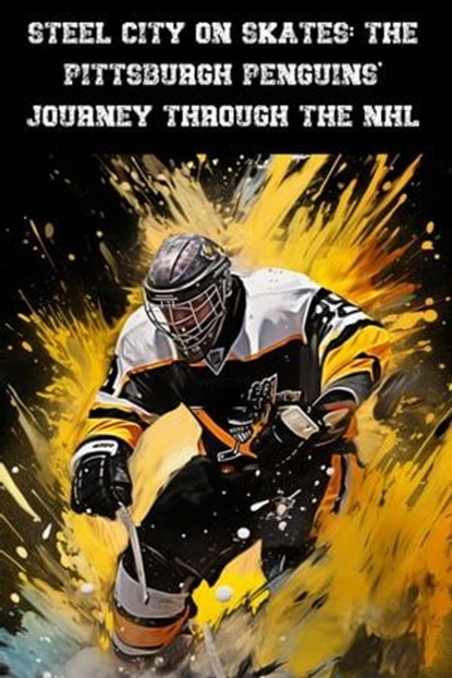 Steel City on Skates: The Pittsburgh Penguins' Journey Through the NHL, Austin Daniel - Ebook - 9798223747239