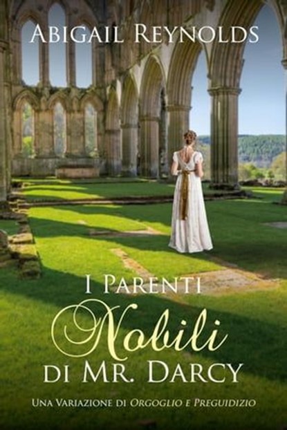 I Parenti Nobili di Mr. Darcy: Una Variazione di Orgoglio e Preguidizio, Abigail Reynolds - Ebook - 9798223749615