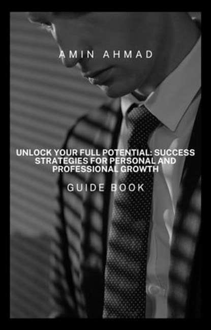 Unlock Your Full Potential: Success Strategies for Personal and Professional Growth, Amin Ahmad - Ebook - 9798223754060