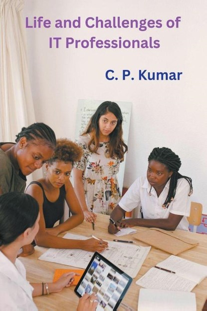 Life and Challenges of IT Professionals, C. P. Kumar - Paperback - 9798223759065