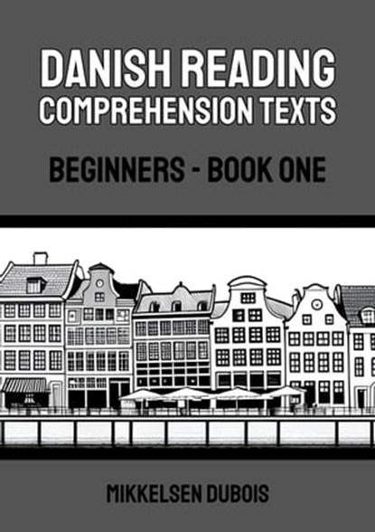 Danish Reading Comprehension Texts: Beginners - Book One, Mikkelsen Dubois - Ebook - 9798223759218
