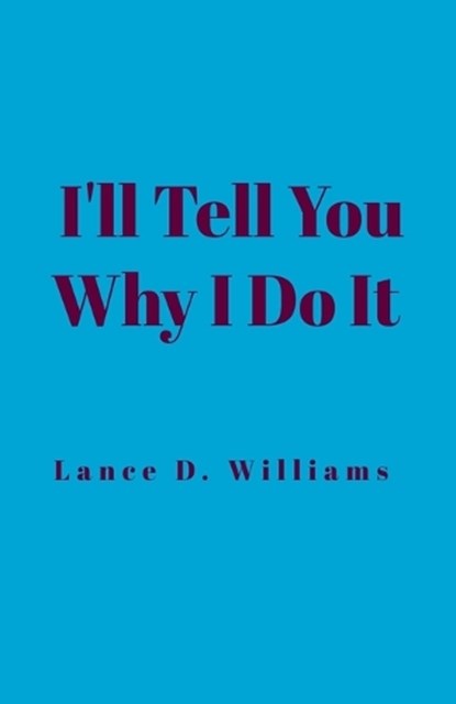 I'll Tell You Why I Do It, Lance D Williams - Paperback - 9798223762911