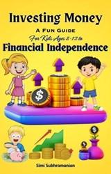 Investing Money: A Fun Guide for Kids Ages 8-12 to Financial Independence - Simi Subhramanian - 9798223766308