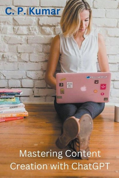 Mastering Content Creation with ChatGPT, C. P. Kumar - Paperback - 9798223771821