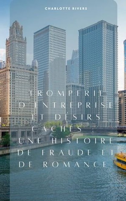 Tromperie d'Entreprise et Désirs Cachés : une Histoire de Fraude et de Romance, Charlotte Rivers - Ebook - 9798223779261