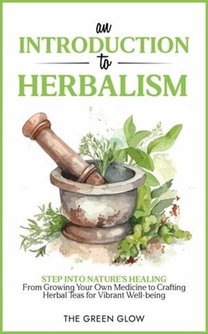 An Introduction To Herbalism, The Green Glow - Ebook - 9798223784296