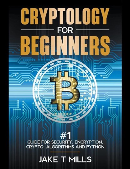 Cryptology for Beginners #1 Guide for Security, Encryption, Crypto, Algorithms and Python, Jake T Mills - Paperback - 9798223785965