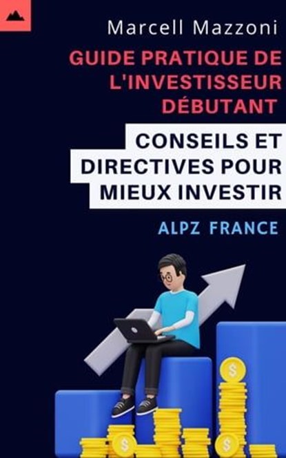 Guide Pratique De L'investisseur Débutant - Conseils Et Directives Pour Mieux Investir, Alpz France ; Marcell Mazzoni - Ebook - 9798223794721
