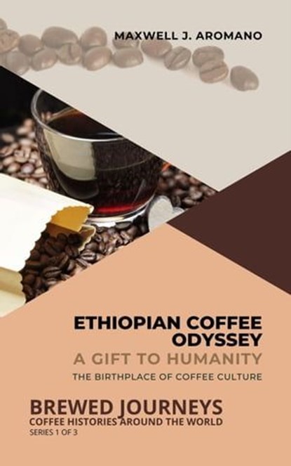 Ethiopian Coffee Odyssey: A Gift to Humanity: The Birthplace of Coffee Culture, Maxwell J. Aromano - Ebook - 9798223799894