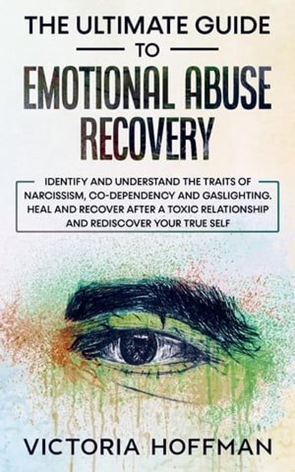 The Ultimate Guide to Emotional Abuse Recovery: Identify and understand the traits of narcissism, co-dependency and gaslighting. Heal and recover after a toxic relationship, rediscover your true self, Victoria Hoffman - Ebook - 9798223803737