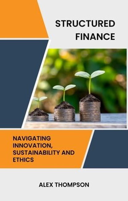 Structured Finance: Navigating Innovation, Sustainability and Ethics, Alex Thompson - Ebook - 9798223805397