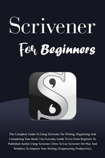 Scrivener For Beginners: The Complete Guide To Using Scrivener For Writing, Organizing And Completing Your Book (Empowering Productivity), Voltaire Lumiere - Ebook - 9798223808268