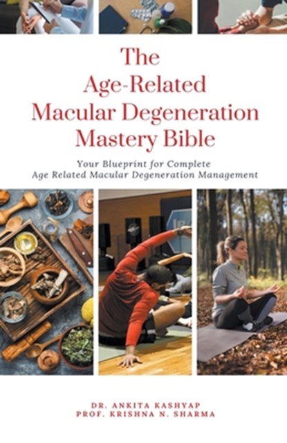 The Age Related Macular Degeneration Mastery Bible, Ankita Kashyap ; Krishna N. Sharma - Paperback - 9798223811527