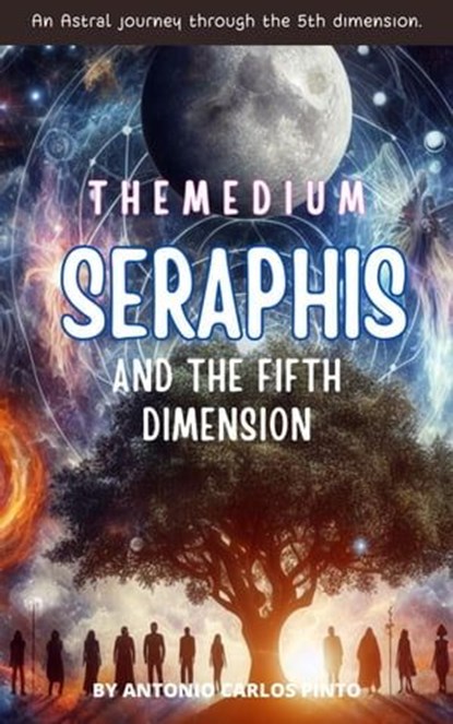 The Medium Seraphis and The Fifth Dimension, Antonio Carlos Pinto - Ebook - 9798223816034