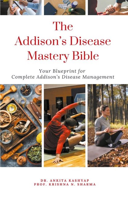 The Addison's Disease Mastery Bible, Ankita Kashyap ; Krishna N. Sharma - Paperback - 9798223819844
