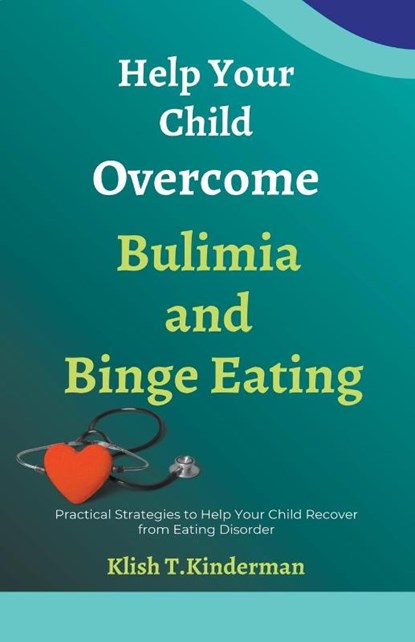 Help Your Child Overcome Bulimia and Binge Eating, Klish T. Kinderman - Paperback - 9798223822141