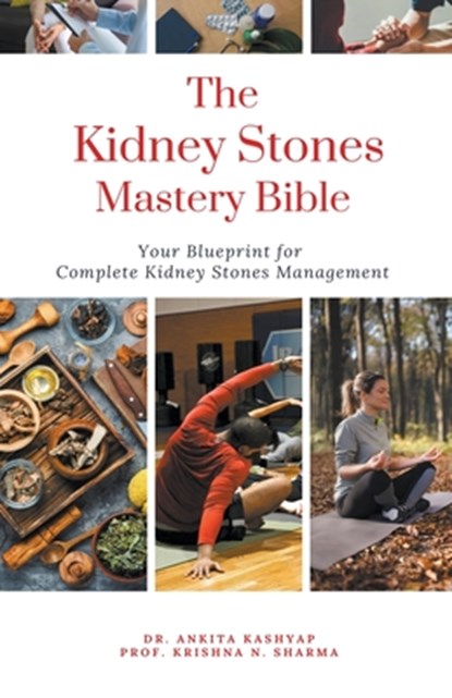 The Kidney Stones Mastery Bible, Ankita Kashyap ; Krishna N. Sharma - Paperback - 9798223827382