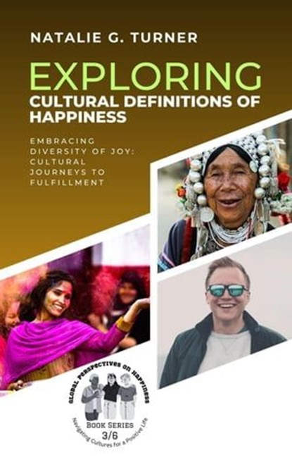 Exploring Cultural Definitions of Happiness: Embracing Diversity of Joy: Cultural Journeys to Fulfillment, Natalie G. Turner - Ebook - 9798223853404