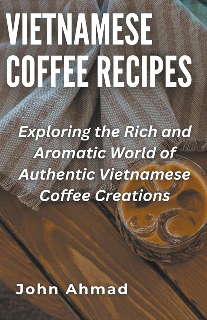 Vietnamese Coffee Recipes, John Ahmad - Paperback - 9798223857655