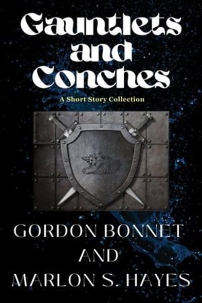 Gauntlets and Conches A Short Story Collection, Gordon Bonnet ; Marlon S. Hayes - Ebook - 9798223858485
