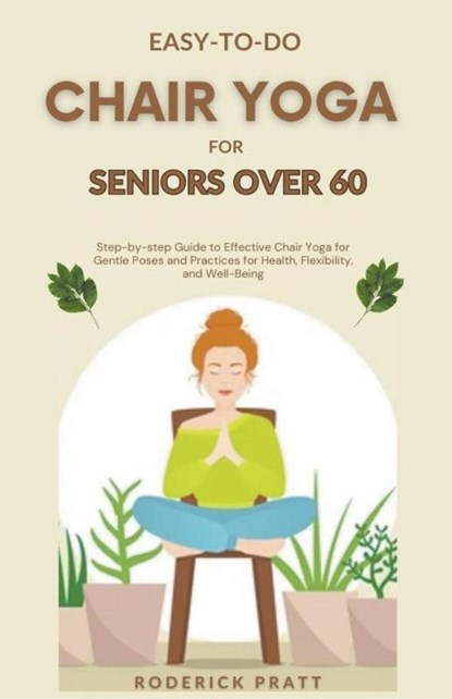 Easy-To-Do Chair Yoga for Seniors Over 60, Roderick Pratt - Paperback - 9798223882879