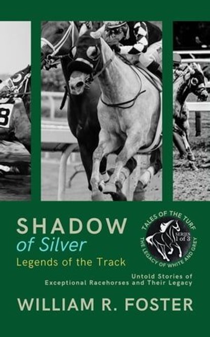 Shadows of Silver: Legends of the Track: Untold Stories of Exceptional Racehorses and Their Legacy, William R. Foster - Ebook - 9798223887751