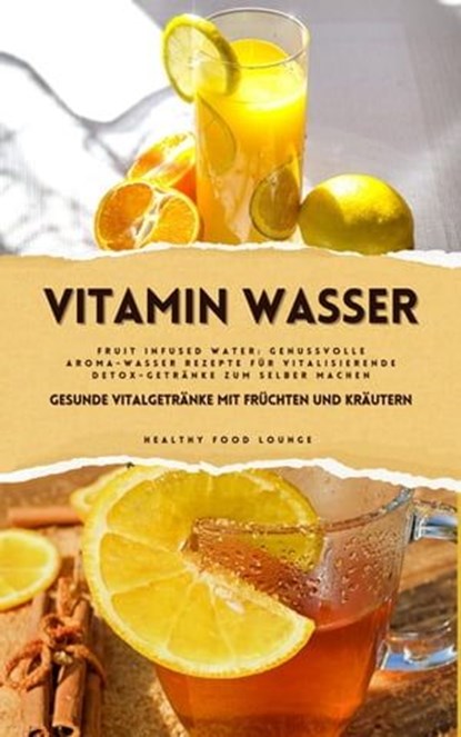 Vitamin Wasser: Gesunde Vitalgetränke mit Früchten und Kräutern (Fruit Infused Water: Genussvolle Aroma-Wasser Rezepte für vitalisierende Detox-Getränke zum selber machen), Healthy Food Lounge - Ebook - 9798223889632