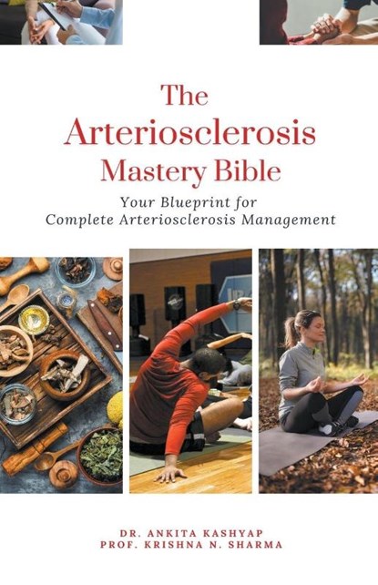 The Arteriosclerosis Mastery Bible, Ankita Kashyap ; Krishna N. Sharma - Paperback - 9798223889977