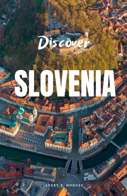 Discover Slovenia, Avery B. Hodges - Paperback - 9798223890072