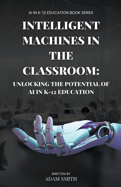 Intelligent Machines in the Classroom, Adam Smith - Paperback - 9798223898832