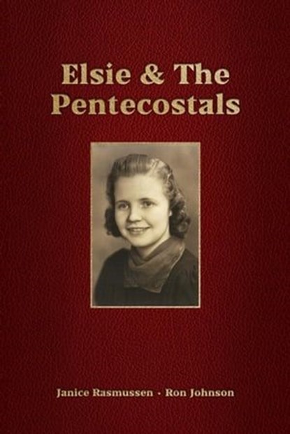 Elsie & The Pentecostals, Ron Johnson ; Janice Rasmussen - Ebook - 9798223899549