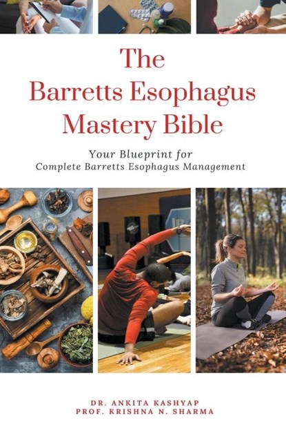 The Barretts Esophagus Mastery Bible, Ankita Kashyap ; Krishna N. Sharma - Paperback - 9798223901242