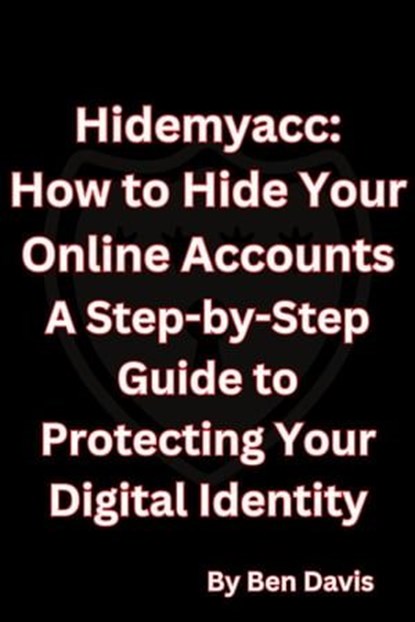 Hidemyacc - How to Hide Your Online Accounts A Step-by-Step Guide to Protecting Your Digital Identity, Ben Davis - Ebook - 9798223904175