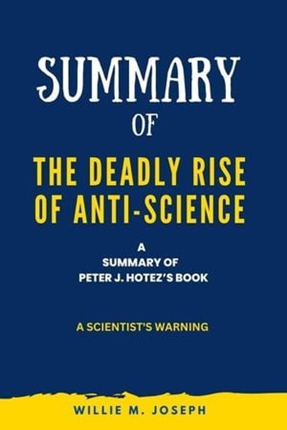 Summary of The Deadly Rise of Anti-science By Peter J. Hotez: a Scientist's Warning, Willie M. Joseph - Ebook - 9798223905752