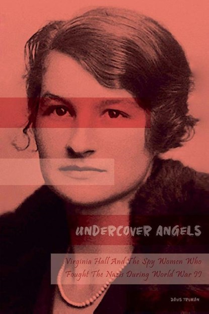 Undercover Angels Virginia Hall And The Spy Women Who Fought The Nazis During World War II, Davis Truman - Paperback - 9798223914006