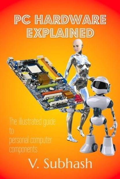 PC Hardware Explained, V. Subhash - Ebook - 9798223940173