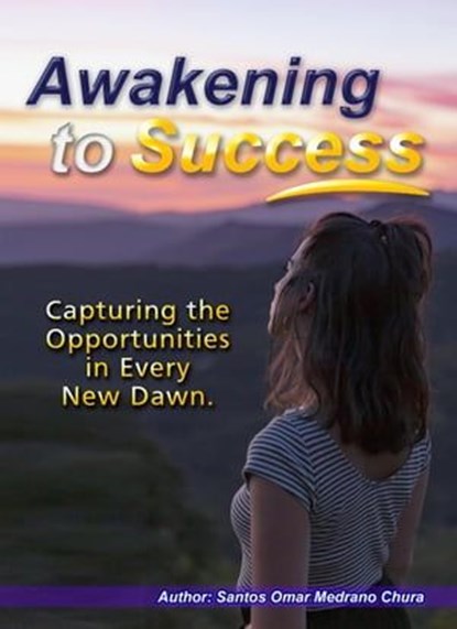 Awakening to Success. Capturing the Opportunities in Every New Dawn., Santos Omar Medrano Chura - Ebook - 9798223951803