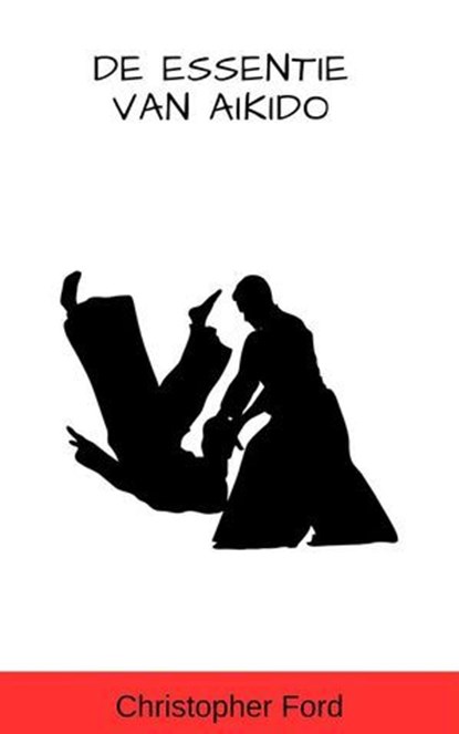 De Essentie van Aikido, Christopher Ford - Ebook - 9798223952985