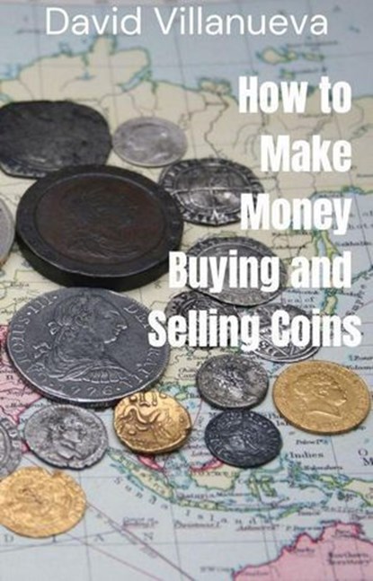 How to Make Money Buying and Selling Coins, David Villanueva - Ebook - 9798223954453