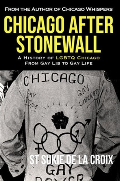 Chicago After Stonewall: A History Of LGBTQ Chicago From Gay Life To Gay Lib, St Sukie de la Croix - Ebook - 9798223959649
