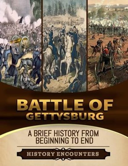 Battle of Gettysburg: A Brief Overview from Beginning to the End, History Encounters - Ebook - 9798223963462