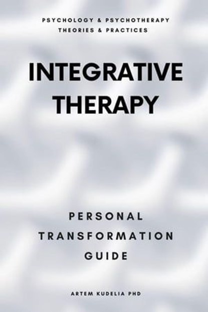 Integrative Therapy: Personal Transformation Guide, Artem Kudelia PhD - Ebook - 9798223963615